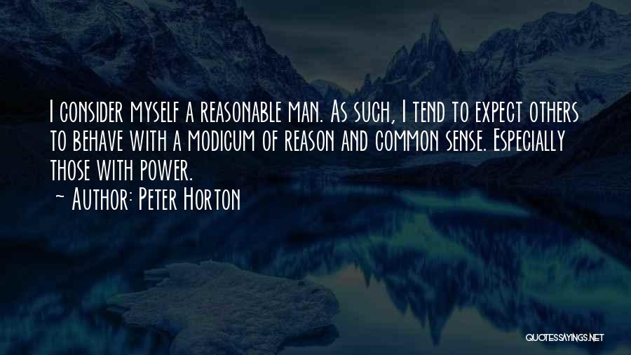 Peter Horton Quotes: I Consider Myself A Reasonable Man. As Such, I Tend To Expect Others To Behave With A Modicum Of Reason