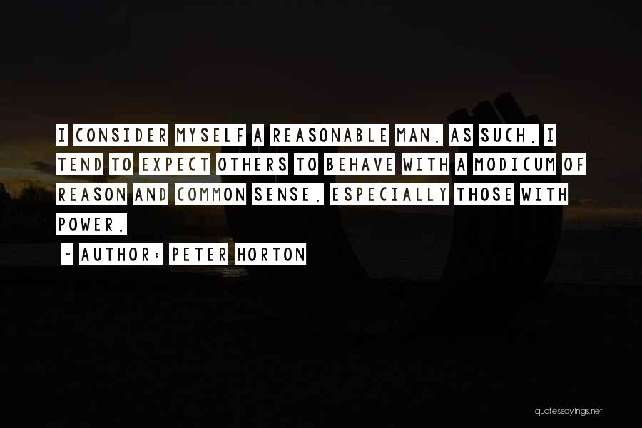 Peter Horton Quotes: I Consider Myself A Reasonable Man. As Such, I Tend To Expect Others To Behave With A Modicum Of Reason