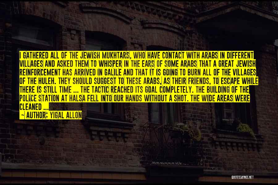 Yigal Allon Quotes: I Gathered All Of The Jewish Mukhtars, Who Have Contact With Arabs In Different Villages And Asked Them To Whisper