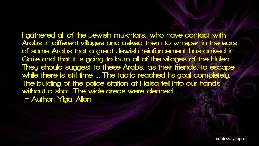 Yigal Allon Quotes: I Gathered All Of The Jewish Mukhtars, Who Have Contact With Arabs In Different Villages And Asked Them To Whisper