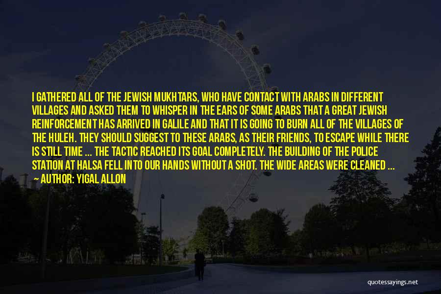 Yigal Allon Quotes: I Gathered All Of The Jewish Mukhtars, Who Have Contact With Arabs In Different Villages And Asked Them To Whisper