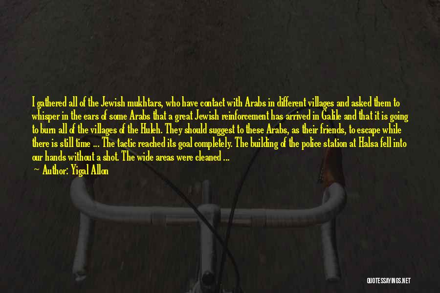 Yigal Allon Quotes: I Gathered All Of The Jewish Mukhtars, Who Have Contact With Arabs In Different Villages And Asked Them To Whisper