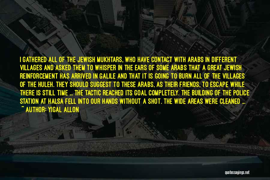 Yigal Allon Quotes: I Gathered All Of The Jewish Mukhtars, Who Have Contact With Arabs In Different Villages And Asked Them To Whisper