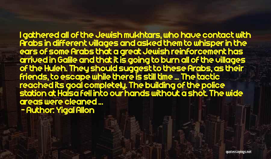 Yigal Allon Quotes: I Gathered All Of The Jewish Mukhtars, Who Have Contact With Arabs In Different Villages And Asked Them To Whisper