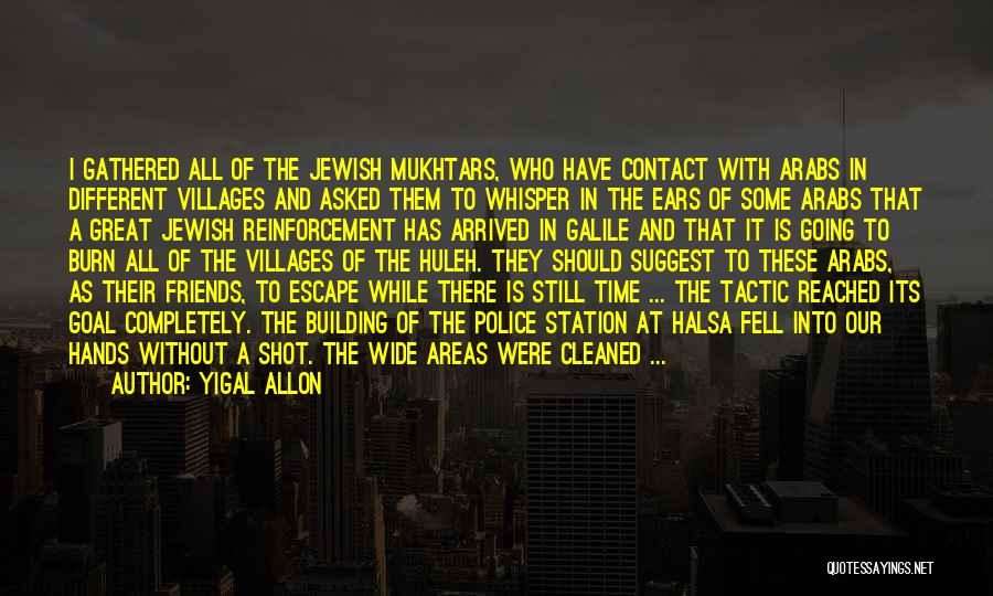 Yigal Allon Quotes: I Gathered All Of The Jewish Mukhtars, Who Have Contact With Arabs In Different Villages And Asked Them To Whisper