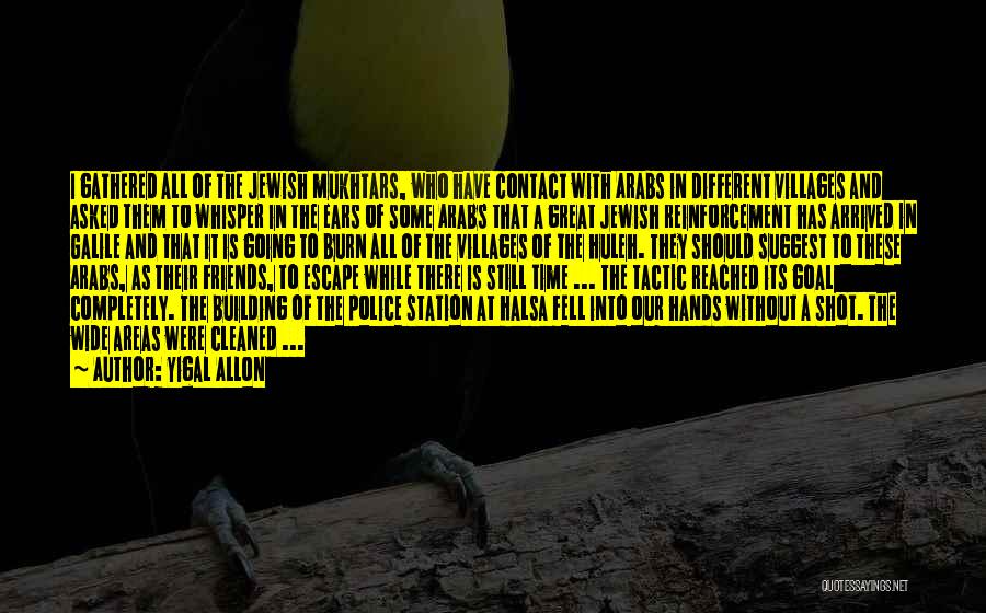 Yigal Allon Quotes: I Gathered All Of The Jewish Mukhtars, Who Have Contact With Arabs In Different Villages And Asked Them To Whisper