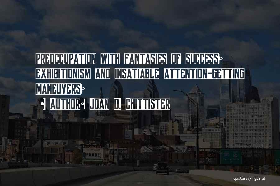 Joan D. Chittister Quotes: Preoccupation With Fantasies Of Success; Exhibitionism And Insatiable Attention-getting Maneuvers;