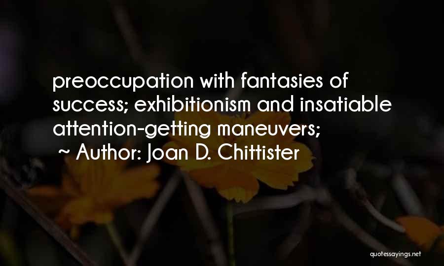 Joan D. Chittister Quotes: Preoccupation With Fantasies Of Success; Exhibitionism And Insatiable Attention-getting Maneuvers;