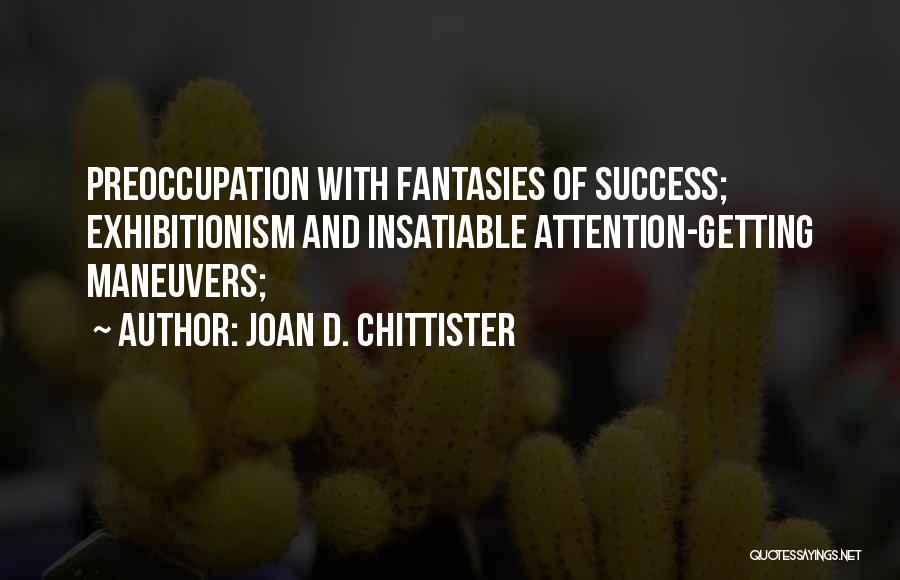 Joan D. Chittister Quotes: Preoccupation With Fantasies Of Success; Exhibitionism And Insatiable Attention-getting Maneuvers;