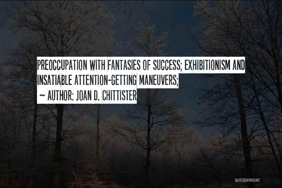 Joan D. Chittister Quotes: Preoccupation With Fantasies Of Success; Exhibitionism And Insatiable Attention-getting Maneuvers;