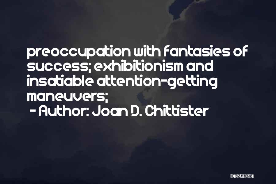 Joan D. Chittister Quotes: Preoccupation With Fantasies Of Success; Exhibitionism And Insatiable Attention-getting Maneuvers;