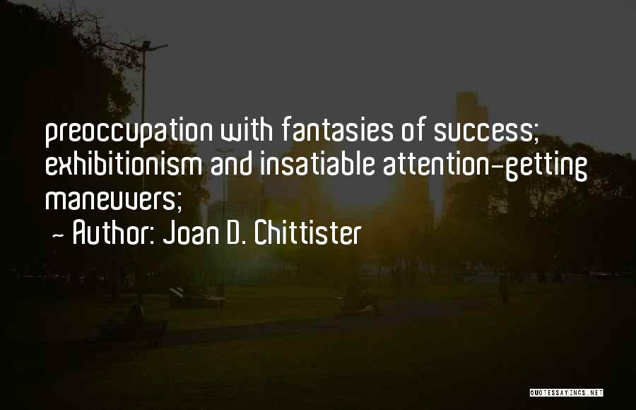 Joan D. Chittister Quotes: Preoccupation With Fantasies Of Success; Exhibitionism And Insatiable Attention-getting Maneuvers;