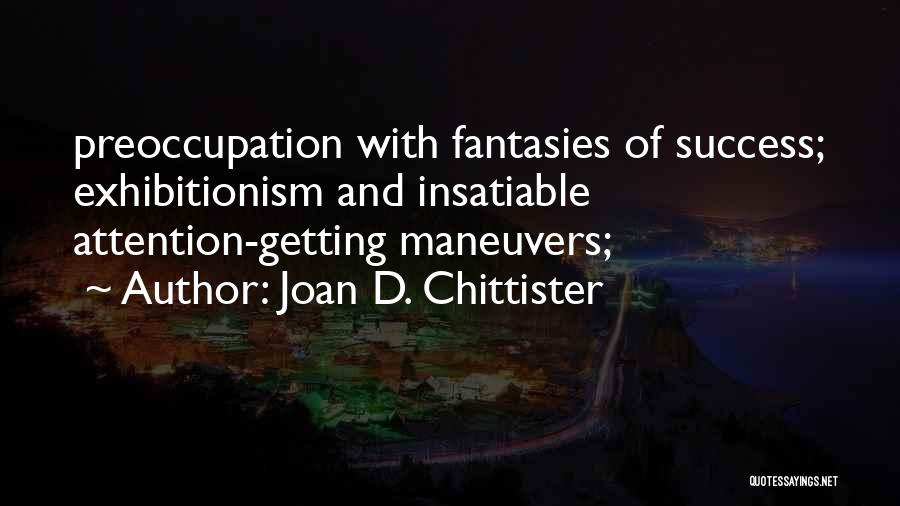 Joan D. Chittister Quotes: Preoccupation With Fantasies Of Success; Exhibitionism And Insatiable Attention-getting Maneuvers;