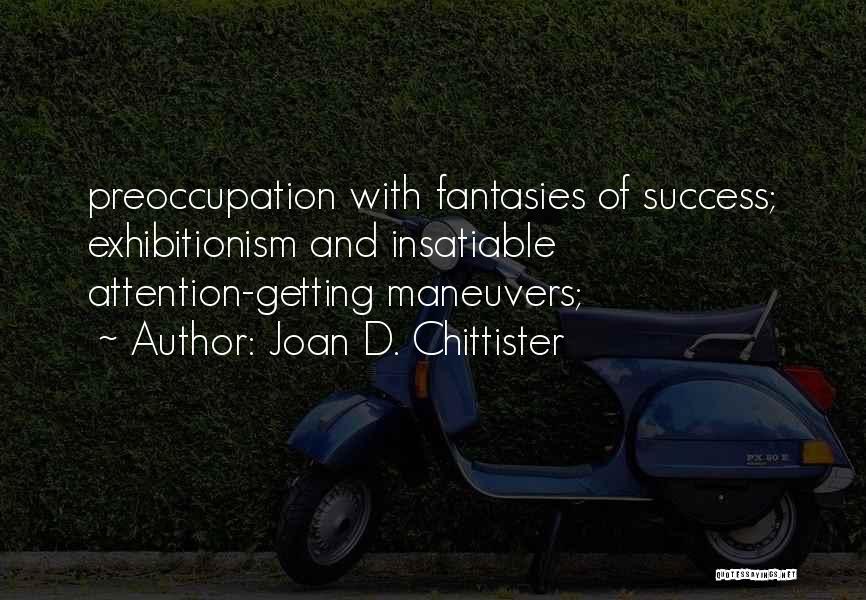Joan D. Chittister Quotes: Preoccupation With Fantasies Of Success; Exhibitionism And Insatiable Attention-getting Maneuvers;