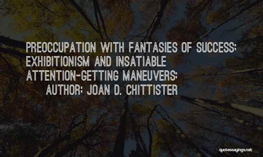 Joan D. Chittister Quotes: Preoccupation With Fantasies Of Success; Exhibitionism And Insatiable Attention-getting Maneuvers;