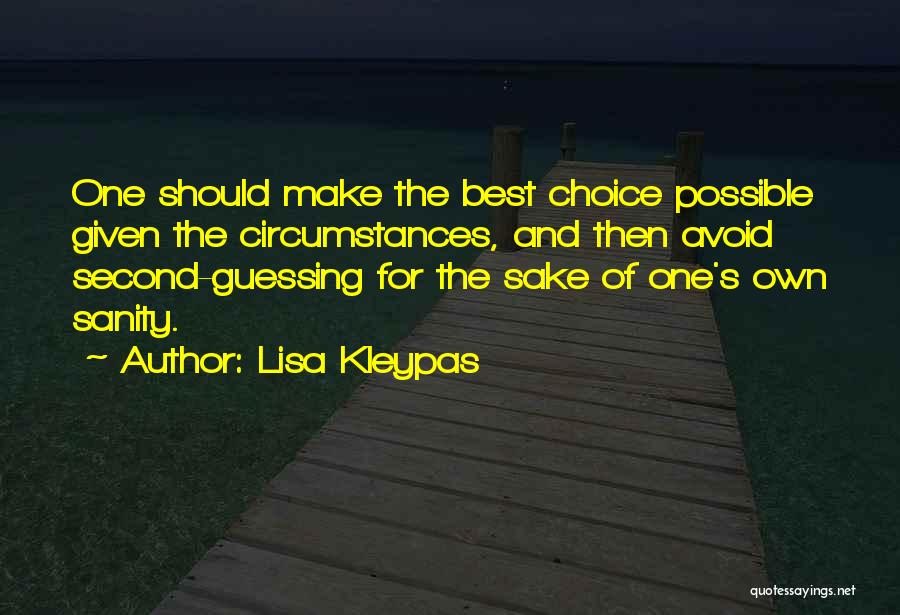 Lisa Kleypas Quotes: One Should Make The Best Choice Possible Given The Circumstances, And Then Avoid Second-guessing For The Sake Of One's Own