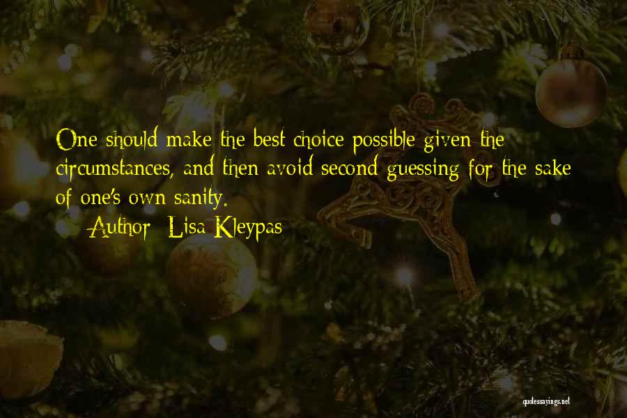 Lisa Kleypas Quotes: One Should Make The Best Choice Possible Given The Circumstances, And Then Avoid Second-guessing For The Sake Of One's Own