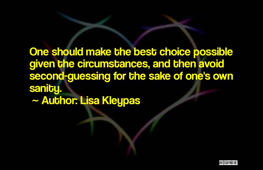 Lisa Kleypas Quotes: One Should Make The Best Choice Possible Given The Circumstances, And Then Avoid Second-guessing For The Sake Of One's Own