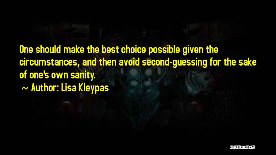 Lisa Kleypas Quotes: One Should Make The Best Choice Possible Given The Circumstances, And Then Avoid Second-guessing For The Sake Of One's Own