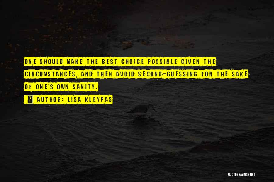 Lisa Kleypas Quotes: One Should Make The Best Choice Possible Given The Circumstances, And Then Avoid Second-guessing For The Sake Of One's Own