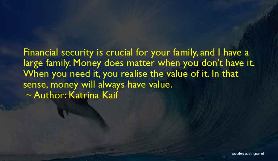 Katrina Kaif Quotes: Financial Security Is Crucial For Your Family, And I Have A Large Family. Money Does Matter When You Don't Have