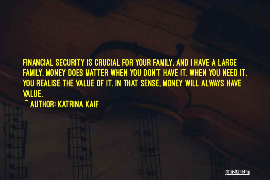 Katrina Kaif Quotes: Financial Security Is Crucial For Your Family, And I Have A Large Family. Money Does Matter When You Don't Have