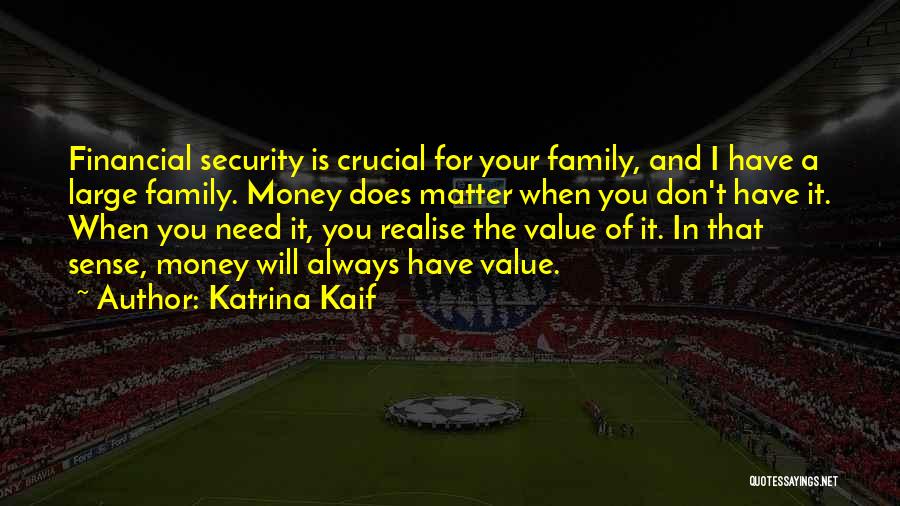 Katrina Kaif Quotes: Financial Security Is Crucial For Your Family, And I Have A Large Family. Money Does Matter When You Don't Have