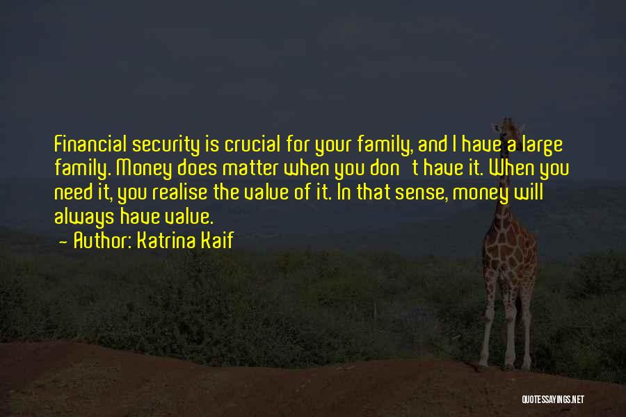 Katrina Kaif Quotes: Financial Security Is Crucial For Your Family, And I Have A Large Family. Money Does Matter When You Don't Have