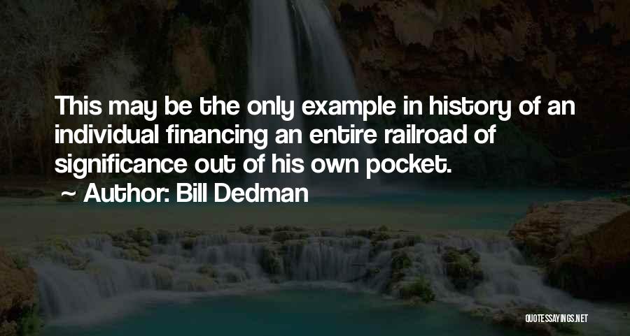 Bill Dedman Quotes: This May Be The Only Example In History Of An Individual Financing An Entire Railroad Of Significance Out Of His