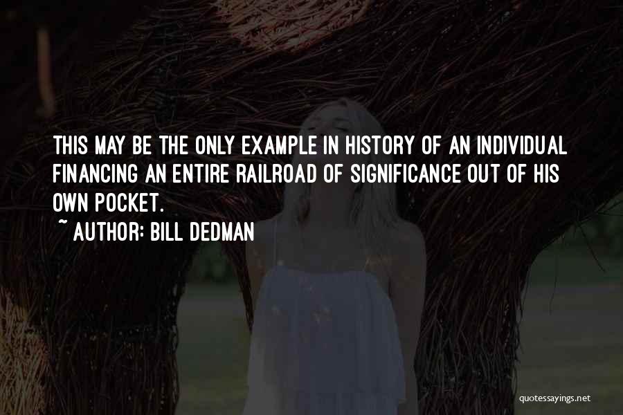 Bill Dedman Quotes: This May Be The Only Example In History Of An Individual Financing An Entire Railroad Of Significance Out Of His