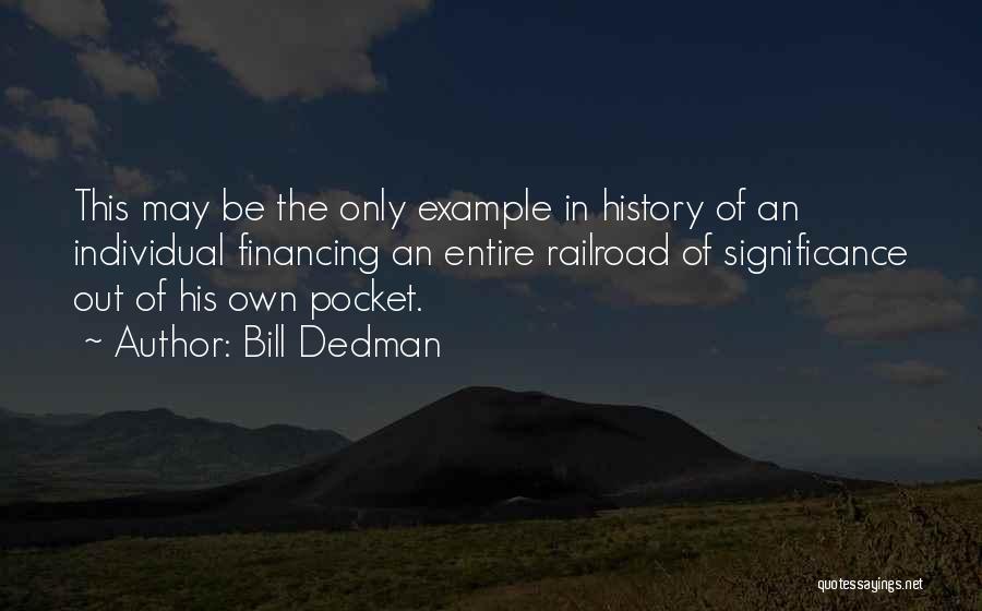 Bill Dedman Quotes: This May Be The Only Example In History Of An Individual Financing An Entire Railroad Of Significance Out Of His