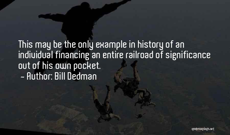 Bill Dedman Quotes: This May Be The Only Example In History Of An Individual Financing An Entire Railroad Of Significance Out Of His