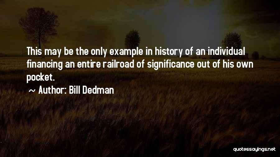 Bill Dedman Quotes: This May Be The Only Example In History Of An Individual Financing An Entire Railroad Of Significance Out Of His