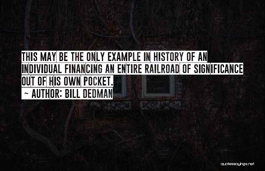 Bill Dedman Quotes: This May Be The Only Example In History Of An Individual Financing An Entire Railroad Of Significance Out Of His