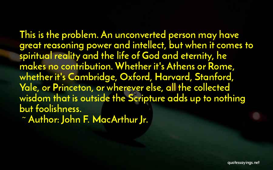 John F. MacArthur Jr. Quotes: This Is The Problem. An Unconverted Person May Have Great Reasoning Power And Intellect, But When It Comes To Spiritual