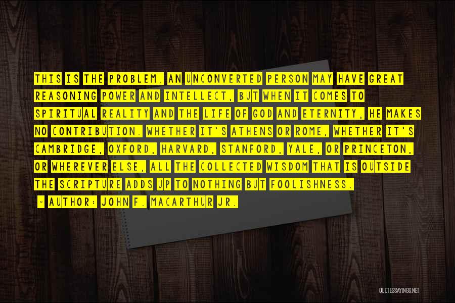 John F. MacArthur Jr. Quotes: This Is The Problem. An Unconverted Person May Have Great Reasoning Power And Intellect, But When It Comes To Spiritual