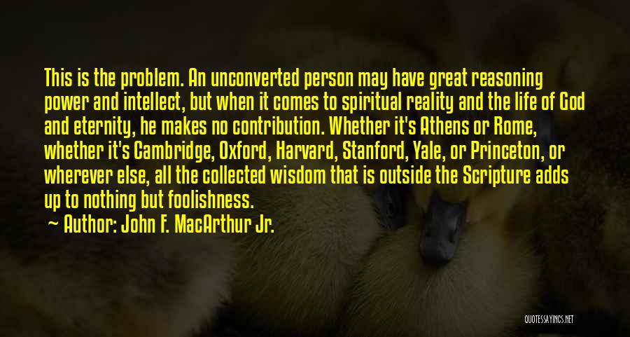 John F. MacArthur Jr. Quotes: This Is The Problem. An Unconverted Person May Have Great Reasoning Power And Intellect, But When It Comes To Spiritual