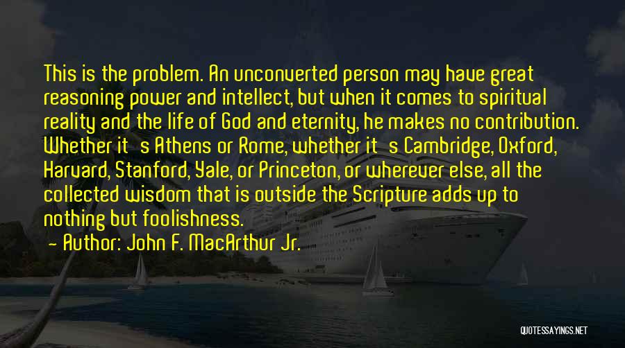 John F. MacArthur Jr. Quotes: This Is The Problem. An Unconverted Person May Have Great Reasoning Power And Intellect, But When It Comes To Spiritual