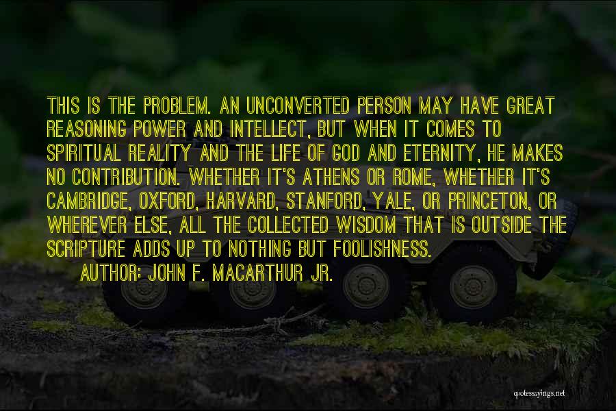 John F. MacArthur Jr. Quotes: This Is The Problem. An Unconverted Person May Have Great Reasoning Power And Intellect, But When It Comes To Spiritual