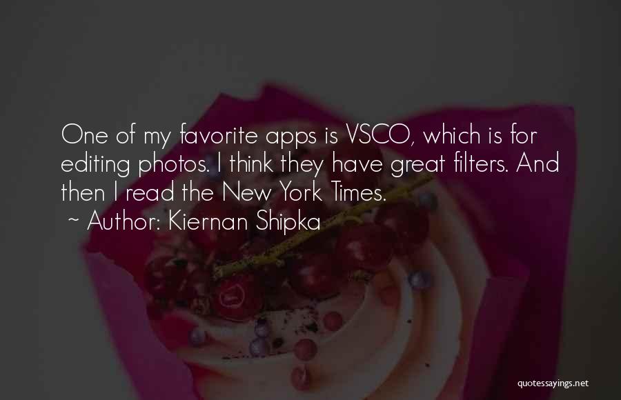 Kiernan Shipka Quotes: One Of My Favorite Apps Is Vsco, Which Is For Editing Photos. I Think They Have Great Filters. And Then