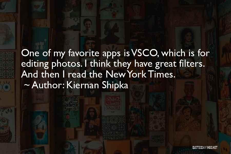 Kiernan Shipka Quotes: One Of My Favorite Apps Is Vsco, Which Is For Editing Photos. I Think They Have Great Filters. And Then