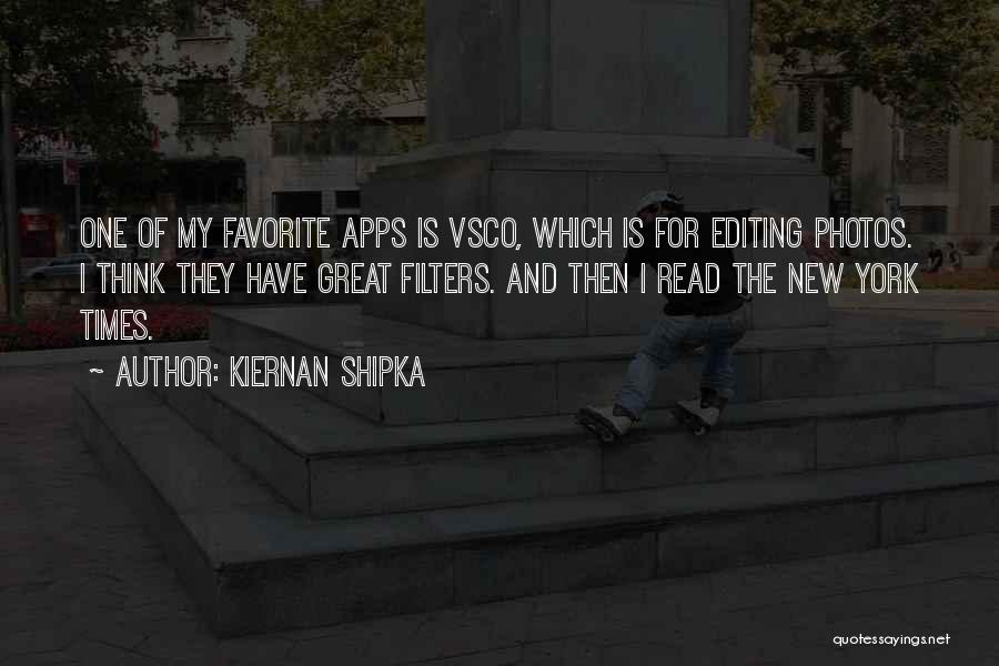 Kiernan Shipka Quotes: One Of My Favorite Apps Is Vsco, Which Is For Editing Photos. I Think They Have Great Filters. And Then