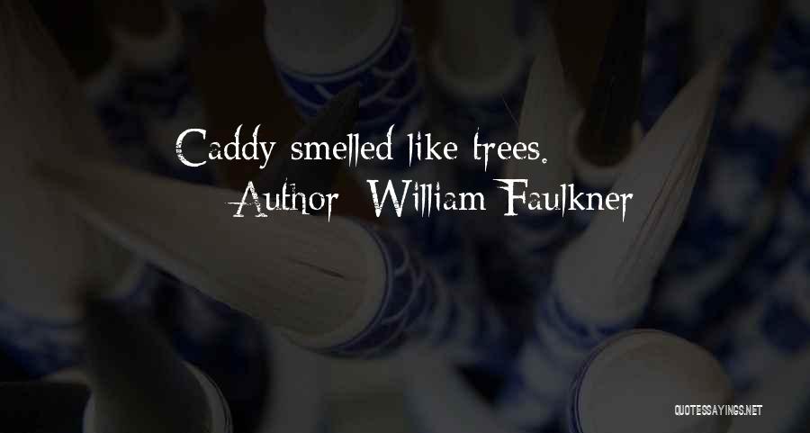 William Faulkner Quotes: Caddy Smelled Like Trees.