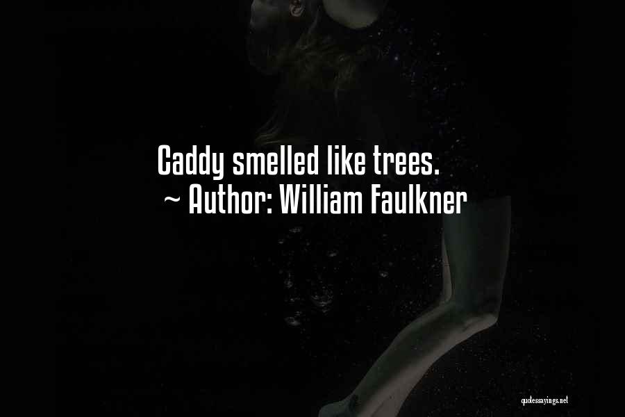 William Faulkner Quotes: Caddy Smelled Like Trees.