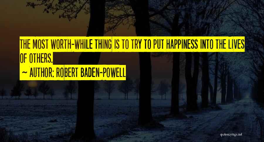 Robert Baden-Powell Quotes: The Most Worth-while Thing Is To Try To Put Happiness Into The Lives Of Others.