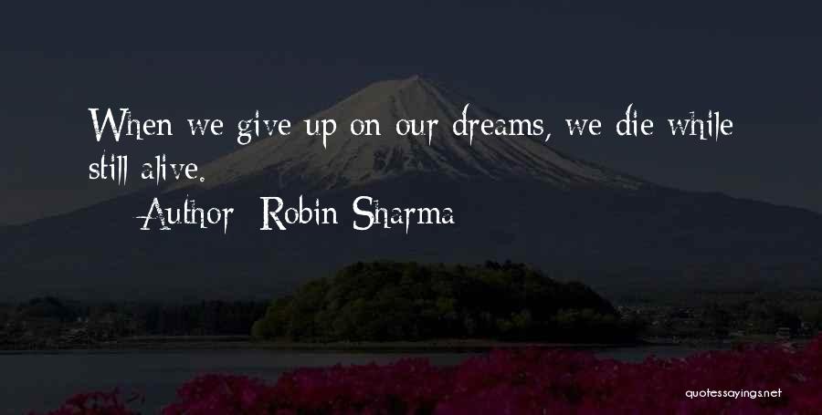 Robin Sharma Quotes: When We Give Up On Our Dreams, We Die While Still Alive.