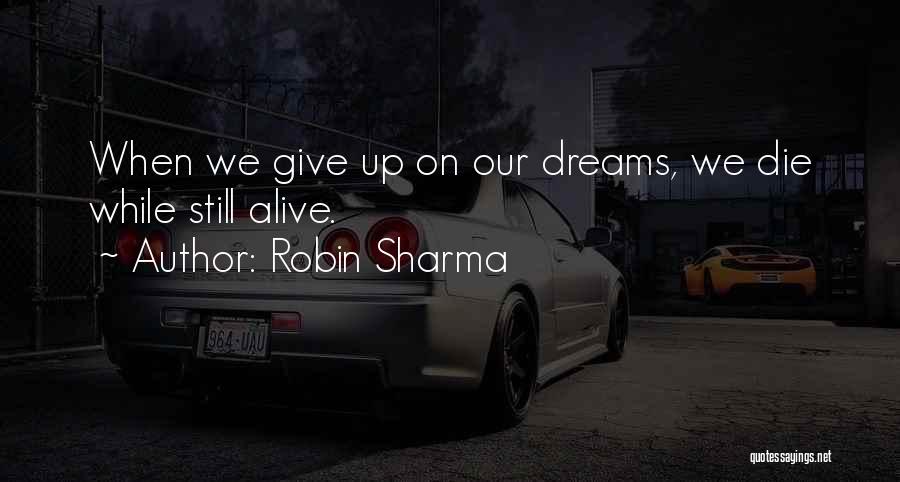 Robin Sharma Quotes: When We Give Up On Our Dreams, We Die While Still Alive.