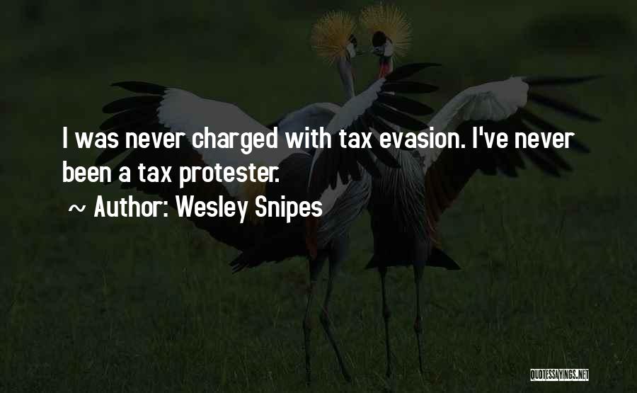 Wesley Snipes Quotes: I Was Never Charged With Tax Evasion. I've Never Been A Tax Protester.