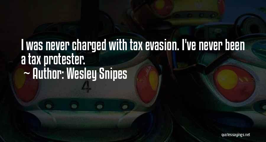 Wesley Snipes Quotes: I Was Never Charged With Tax Evasion. I've Never Been A Tax Protester.