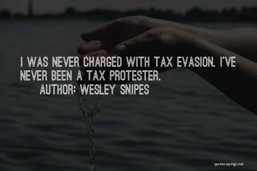 Wesley Snipes Quotes: I Was Never Charged With Tax Evasion. I've Never Been A Tax Protester.